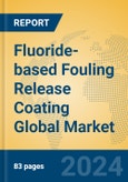 Fluoride-based Fouling Release Coating Global Market Insights 2023, Analysis and Forecast to 2028, by Manufacturers, Regions, Technology, Application, Product Type- Product Image