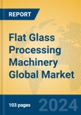 Flat Glass Processing Machinery Global Market Insights 2024, Analysis and Forecast to 2029, by Manufacturers, Regions, Technology, Application- Product Image