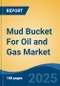 Mud Bucket For Oil & Gas Market - Global Industry Size, Share, Trends, Opportunity and Forecast, 2017-2027: Segmented By Location (Onshore, Offshore), By Type (Hydraulic, Pneumatic), By Well Type (Horizontal, Vertical), By Height (6 Feet, 4 Feet, 3 Feet), By Region - Product Thumbnail Image