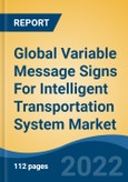 Global Variable Message Signs For Intelligent Transportation System Market By Component, By Technology (Electro-Mechanical Signs, Reflective Flip-Disk Signs, and Light Emitting Signs), By Application, By Region, Competition, Forecast and Opportunities, 2017-2027- Product Image