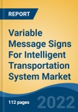 Variable Message Signs For Intelligent Transportation System Market By Component, By Technology (Electro-Mechanical Signs, Reflective Flip-Disk Signs, and Light Emitting Signs), By Application, By Region, Competition, Forecast and Opportunities, 2017-2027- Product Image