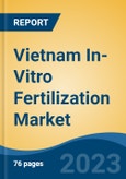 Vietnam In-Vitro Fertilization Market By Technique (ICSI IVF v/s Non-ICSI/ Traditional IVF), By Product, By Egg Donor, By Infertility, By Embryo, By Application, By End User, By Region, Competition Forecast & Opportunities, 2028- Product Image