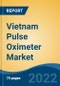 Vietnam Pulse Oximeter Market, By Type, By Sensor Type (Reusable v/s Disposable), By Patient Type (Neonatal, Pediatric, Adult), By End User (Hospitals & Clinics, Homecare, Ambulatory Care Centers, Others), By Region, Competition Forecast & Opportunities, 2027 - Product Image