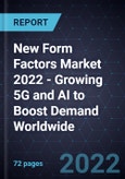 New Form Factors Market 2022 - Growing 5G and AI to Boost Demand Worldwide- Product Image