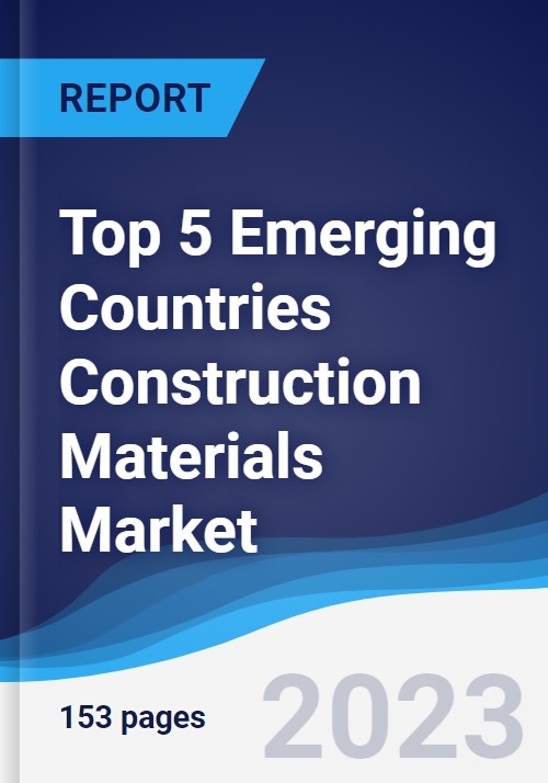 Top 5 Emerging Countries Construction Materials Market Summary, Competitive Analysis and