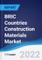 BRIC Countries (Brazil, Russia, India, China) Construction Materials Market Summary, Competitive Analysis and Forecast, 2017-2026 - Product Image