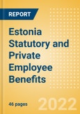 Estonia Statutory and Private Employee Benefits (including Social Security) - Insights into Statutory Employee Benefits such as Retirement Benefits, Long-term and Short-term Sickness Benefits, Medical Benefits as well as Other State and Private Benefits, 2022 Update- Product Image