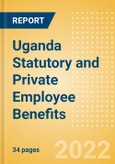 Uganda Statutory and Private Employee Benefits (including Social Security) - Insights into Statutory Employee Benefits such as Retirement Benefits, Long-term and Short-term Sickness Benefits, Medical Benefits as well as Other State and Private Benefits, 2022 Update- Product Image