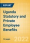 Uganda Statutory and Private Employee Benefits (including Social Security) - Insights into Statutory Employee Benefits such as Retirement Benefits, Long-term and Short-term Sickness Benefits, Medical Benefits as well as Other State and Private Benefits, 2022 Update - Product Thumbnail Image