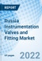 Russia Instrumentation Valves and Fitting Market - Size, Share, Industry, Forecast, Revenue, Analysis, Trends, Outlook & COVID-19 IMPACT : Market Forecast By Valve Types, By Fitting Types, By Regions And Competitive Landscape - Product Thumbnail Image