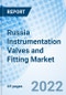 Russia Instrumentation Valves and Fitting Market - Size, Share, Industry, Forecast, Revenue, Analysis, Trends, Outlook & COVID-19 IMPACT : Market Forecast By Valve Types, By Fitting Types, By Regions And Competitive Landscape - Product Thumbnail Image