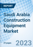 Saudi Arabia Construction Equipment Market (2023-2029) Size, Share, Growth, Trends, Forecast, Revenue, Industry, Outlook & COVID-19 Impact: Market Forecast by Type, Size, End Use, Region and Competitive Landscape- Product Image