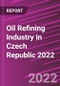 Oil Refining Industry in Czech Republic 2022 - Product Image