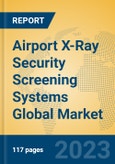 Airport X-Ray Security Screening Systems Global Market Insights 2023, Analysis and Forecast to 2028, by Manufacturers, Regions, Technology, Application, Product Type- Product Image