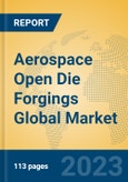 Aerospace Open Die Forgings Global Market Insights 2023, Analysis and Forecast to 2028, by Manufacturers, Regions, Technology, Application, Product Type- Product Image