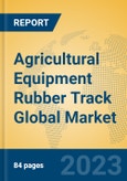 Agricultural Equipment Rubber Track Global Market Insights 2023, Analysis and Forecast to 2028, by Manufacturers, Regions, Technology, Application, Product Type- Product Image