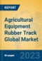 Agricultural Equipment Rubber Track Global Market Insights 2023, Analysis and Forecast to 2028, by Manufacturers, Regions, Technology, Application, Product Type - Product Image