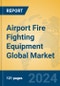Airport Fire Fighting Equipment Global Market Insights 2024, Analysis and Forecast to 2029, by Manufacturers, Regions, Technology, Application - Product Image