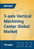 3-axis Vertical Machining Center Global Market Insights 2022, Analysis and Forecast to 2027, by Manufacturers, Regions, Technology, Application, Product Type- Product Image