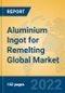 Aluminium Ingot for Remelting Global Market Insights 2022, Analysis and Forecast to 2027, by Manufacturers, Regions, Technology, Application, Product Type - Product Thumbnail Image