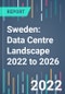 Sweden: Data Centre Landscape 2022 to 2026  - Product Image
