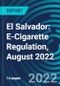 El Salvador: E-Cigarette Regulation, August 2022 - Product Thumbnail Image