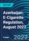Azerbaijan: E-Cigarette Regulation, August 2022 - Product Image