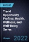 Trend Opportunity Profiles: Health, Wellness, and Well-Being Series - Product Image