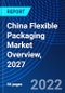 China Flexible Packaging Market Overview, 2027 - Product Image