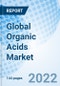 Global Organic Acids Market size, Trends and Growth Opportunity, By Type, By Source, By End User, By Region and Forecast to 2027. - Product Image
