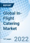 Global In-Flight Catering Market Size, Trends And Growth Opportunity, By Aircraft Class, By Flight Type ,By Food Type,By Region and Forecast to 2027 - Product Image