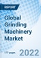 Global Grinding Machinery Market Size, Trends and Growth Opportunity, By Type, By Application, By Distribution Channel, By Region and Forecast to 2027. - Product Image