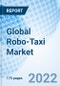 Global Robo-Taxi Market Size, Trends and Growth Opportunity, By Application By Component, By Propulsion, By Region and Forecast to 2027. - Product Image