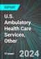 U.S. Ambulatory Health Care Services, Other: Analytics, Extensive Financial Benchmarks, Metrics and Revenue Forecasts to 2030 - Product Thumbnail Image