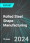 Rolled Steel Shape Manufacturing (U.S.): Analytics, Extensive Financial Benchmarks, Metrics and Revenue Forecasts to 2030, NAIC 331221 - Product Image