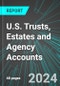 U.S. Trusts, Estates and Agency Accounts: Analytics, Extensive Financial Benchmarks, Metrics and Revenue Forecasts to 2030 - Product Thumbnail Image