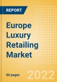 Europe Luxury Retailing Market Size, Consumer and Retail Trends, Competitive Landscape and Forecast, 2016-2026- Product Image