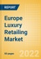 Europe Luxury Retailing Market Size, Consumer and Retail Trends, Competitive Landscape and Forecast, 2016-2026 - Product Thumbnail Image