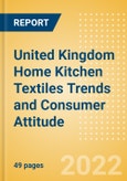 United Kingdom (UK) Home Kitchen Textiles Trends and Consumer Attitude - Analysing Buying Dynamics and Motivation, Channel Usage, Spending and Retailer Selection- Product Image