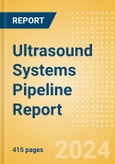 Ultrasound Systems Pipeline Report including Stages of Development, Segments, Region and Countries, Regulatory Path and Key Companies, 2024 Update- Product Image