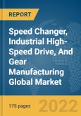 Speed Changer, Industrial High-Speed Drive, And Gear Manufacturing Global Market Report 2022- Product Image