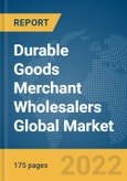 Durable Goods Merchant Wholesalers Global Market Report 2022- Product Image