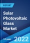 Solar Photovoltaic Glass Market: Global Industry Trends, Share, Size, Growth, Opportunity and Forecast 2022-2027 - Product Image