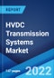 HVDC Transmission Systems Market: Global Industry Trends, Share, Size, Growth, Opportunity and Forecast 2022-2027 - Product Image