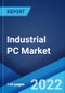 Industrial PC Market: Global Industry Trends, Share, Size, Growth, Opportunity and Forecast 2022-2027 - Product Image