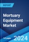 Mortuary Equipment Market: Global Industry Trends, Share, Size, Growth, Opportunity and Forecast 2023-2028 - Product Image