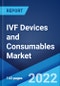 IVF Devices and Consumables Market: Global Industry Trends, Share, Size, Growth, Opportunity and Forecast 2022-2027 - Product Thumbnail Image