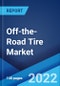 Off-the-Road Tire Market: Global Industry Trends, Share, Size, Growth, Opportunity and Forecast 2022-2027 - Product Thumbnail Image