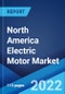 North America Electric Motor Market: Industry Trends, Share, Size, Growth, Opportunity and Forecast 2022-2027 - Product Thumbnail Image