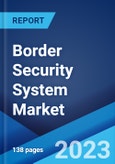 Border Security System Market: Global Industry Trends, Share, Size, Growth, Opportunity and Forecast 2023-2028- Product Image